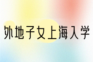 2023年外地子女转学上海时间、转学条件、转学流程