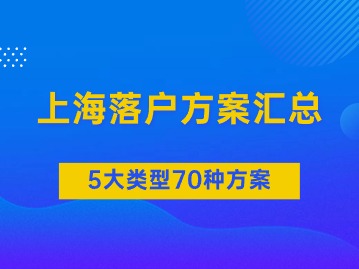 2024年6月更新！上海5大类型70种落户方案汇总