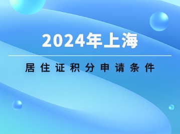 2024年上海居住证积分申请条件很苛刻？