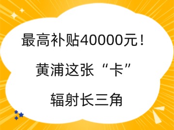 最高补贴40000元！上海黄浦这张“卡”辐射长三角