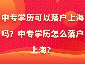 中专学历可以落户上海吗？中专学历怎么落户上海？