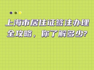 上海市居住证签注办理全攻略，你了解多少？