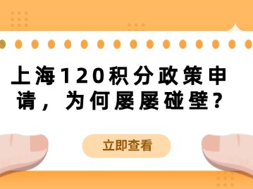 上海120积分政策申请，为何屡屡碰壁？