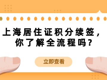 上海居住证积分续签，你了解全流程吗?