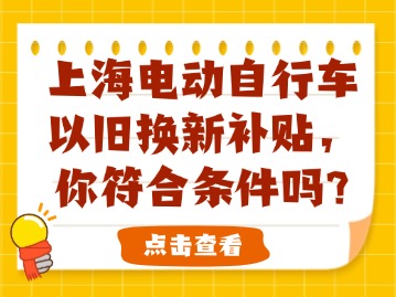 上海电动自行车以旧换新补贴，你符合条件吗？