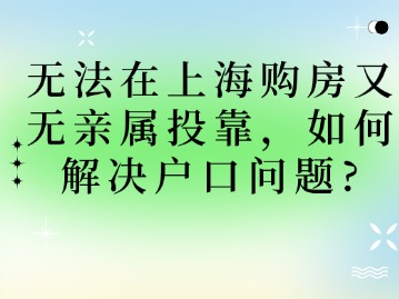 无法在上海购房又无亲属投靠，如何解决户口问题?