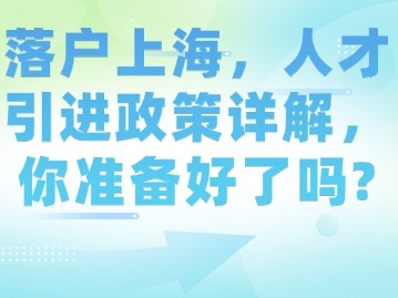 落户上海，人才引进政策详解，你准备好了吗？